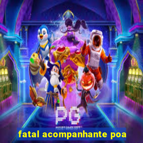 fatal acompanhante poa